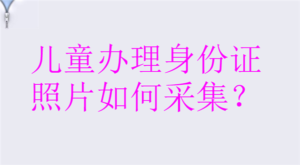 儿童办理身份证照片如何采集？