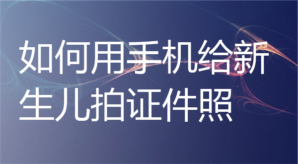 如何用手机给新生儿拍证件照？