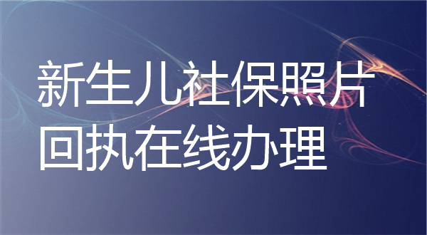 新生儿社保照片回执在线办理