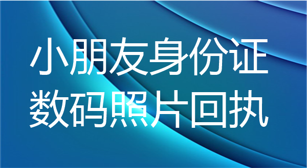 小朋友身份证数码照片回执