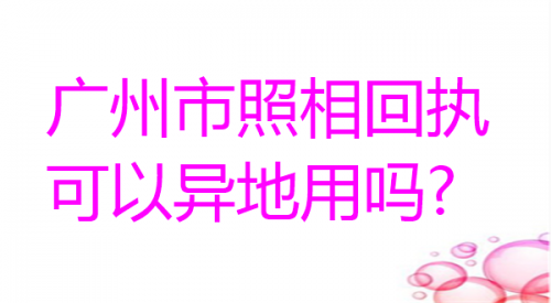 广州市照相回执可以异地用吗