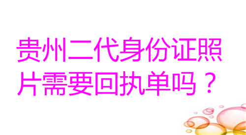 贵州二代身份证照片需要回执单吗