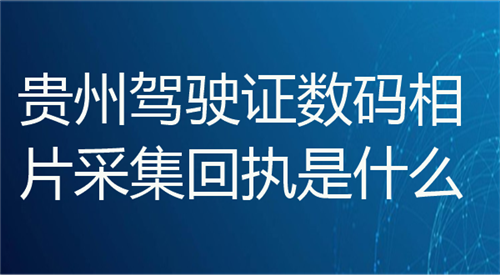 贵州驾驶证数码相片采集回执是什么