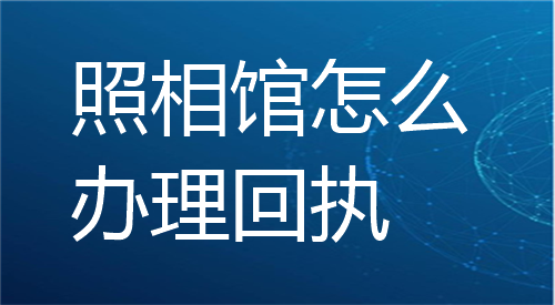 照相馆怎么办理回执？