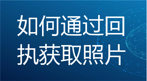 如何通过回执获取照片？