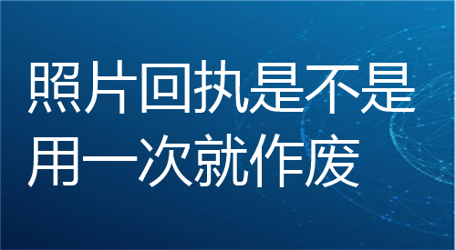 照片回执是不是用一次就作废？