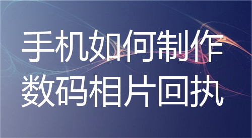 手机如何制作数码相片回执？