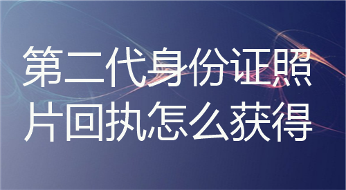 第二代身份证照片回执怎么获得？
