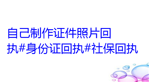 自己制作证件照照片回执#身份证回执#社保回执