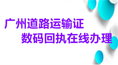 广州道路运输证数码回执在线办理