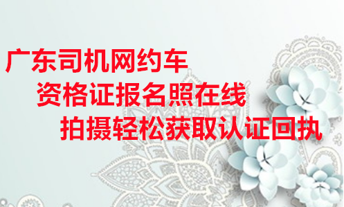 广东司机网约车资格证报名照在线拍摄轻松获取认证回执