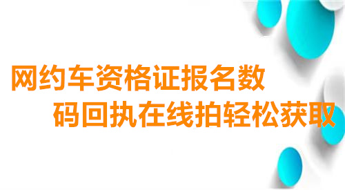 网约车资格证报名数码回执在线拍轻松获取