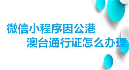 微信小程序因公港澳台通行证怎么办理