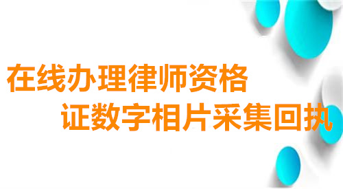 在线办理律师资格证数字相片采集回执