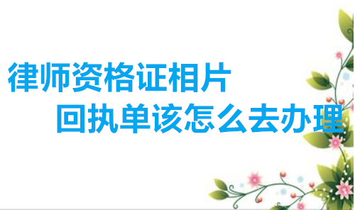 律师资格证相片回执单该怎么去办理