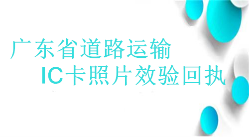 广东省道路运输IC卡照片效验回执