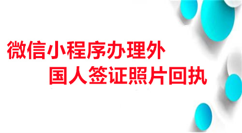 微信小程序办理外国人签证照片回执