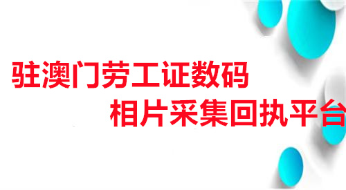 驻澳门劳工证数码相片采集回执平台