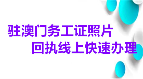 驻澳门劳工证照片回执线上快速办理