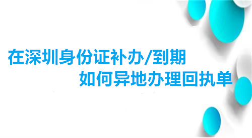 在深圳身份证补办/到期如何异地办理回执单？
