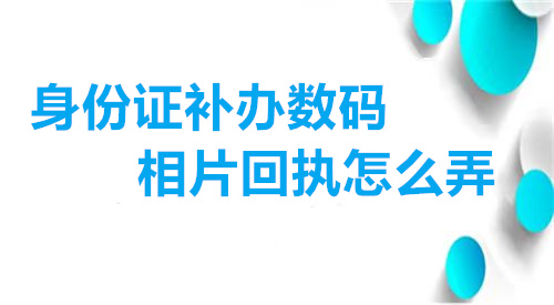 身份证补办数码相片回执怎么弄？