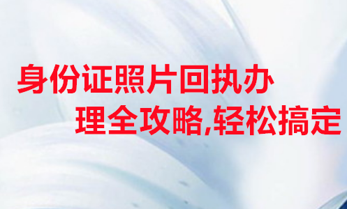 身份证照片回执办理全攻略，轻松搞定