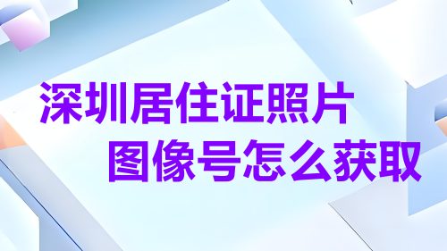 深圳居住证照片图像号怎么获取？